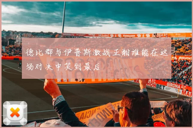 德比郡与伊普斯激战正酣谁能在这场对决中笑到最后